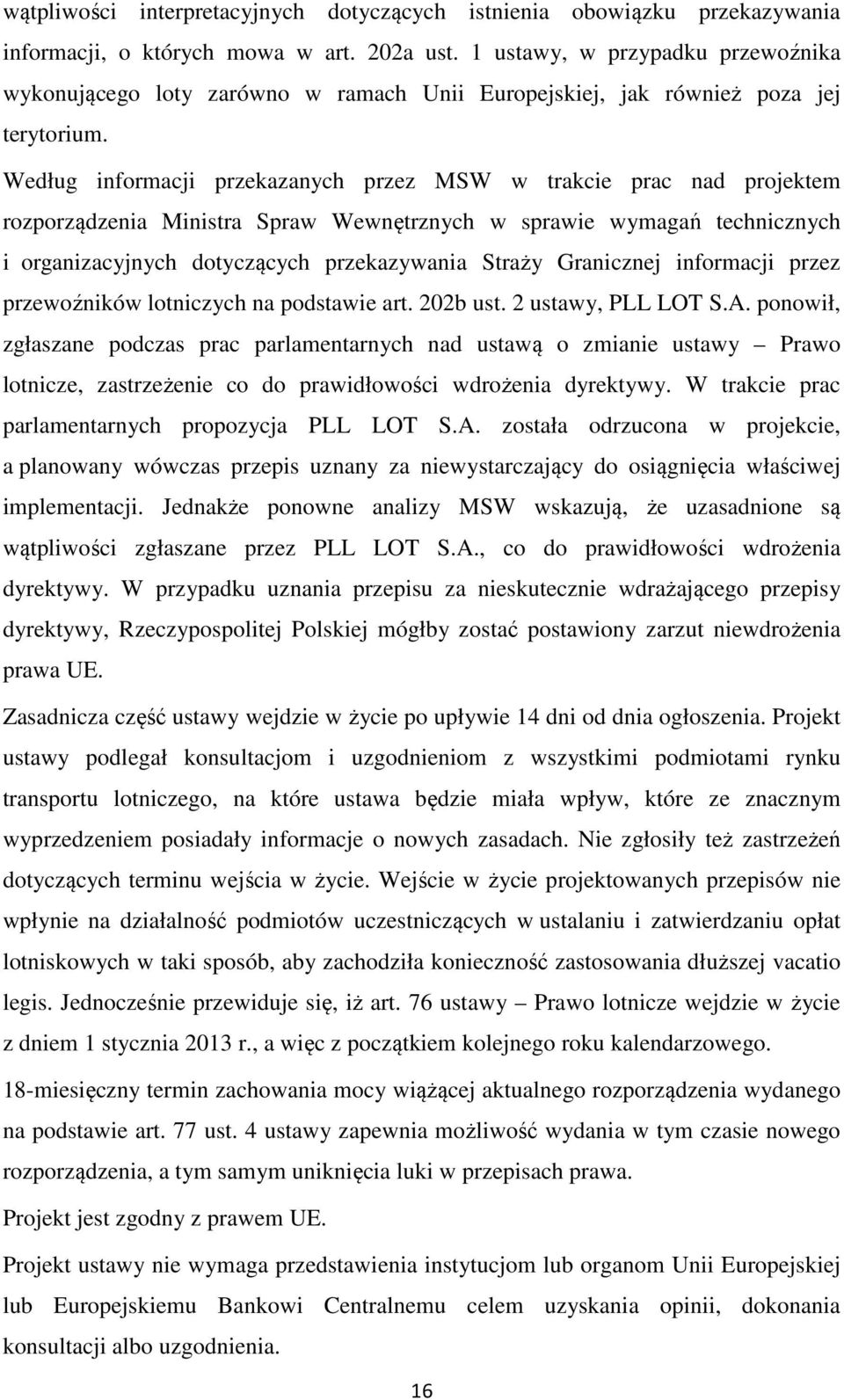 Według informacji przekazanych przez MSW w trakcie prac nad projektem rozporządzenia Ministra Spraw Wewnętrznych w sprawie wymagań technicznych i organizacyjnych dotyczących przekazywania Straży