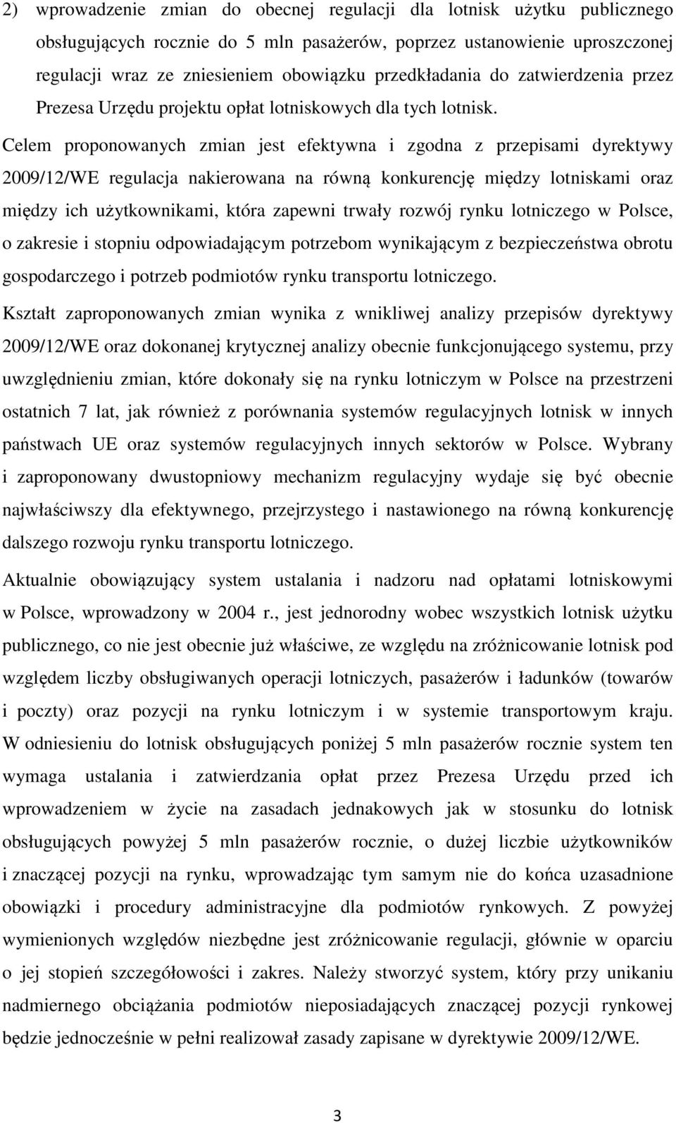 Celem proponowanych zmian jest efektywna i zgodna z przepisami dyrektywy 2009/12/WE regulacja nakierowana na równą konkurencję między lotniskami oraz między ich użytkownikami, która zapewni trwały