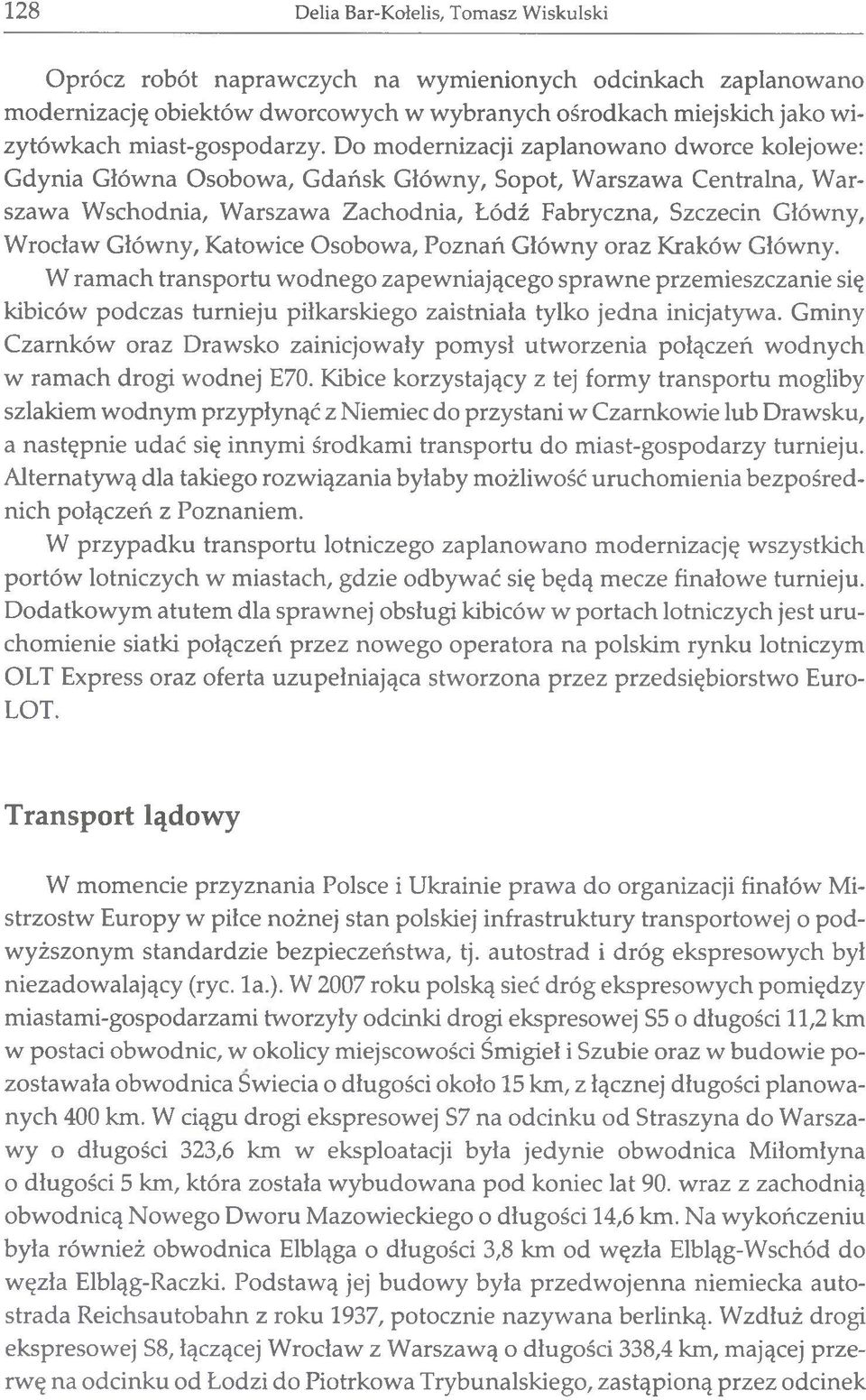 Do modernizacji zaplanowano dworce kolejowe: Gdynia Główna Osobowa, Gdańsk Główny, Sopot, Warszawa Centralna, Warszawa Wschodnia, Warszawa Zachodnia, Łódź Fabryczna, Szczecin Główny, Wrocław Główny,