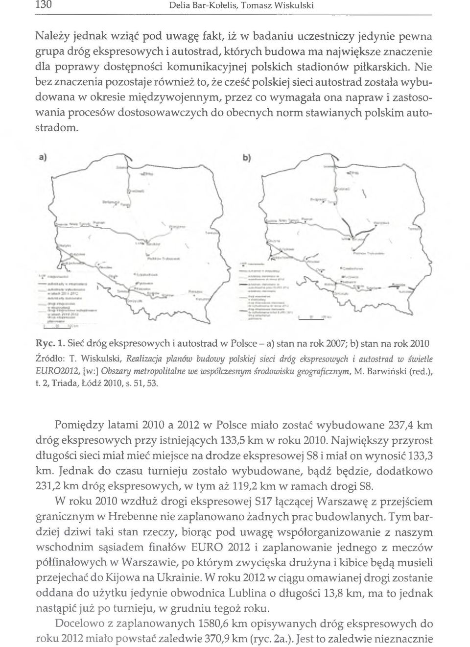 Nie bez znaczenia pozostaje również to, że cześć polskiej sieci autostrad została wybudowana w okresie międzywojennym, przez co wymagała ona napraw i zastosowania procesów dostosowawczych do obecnych