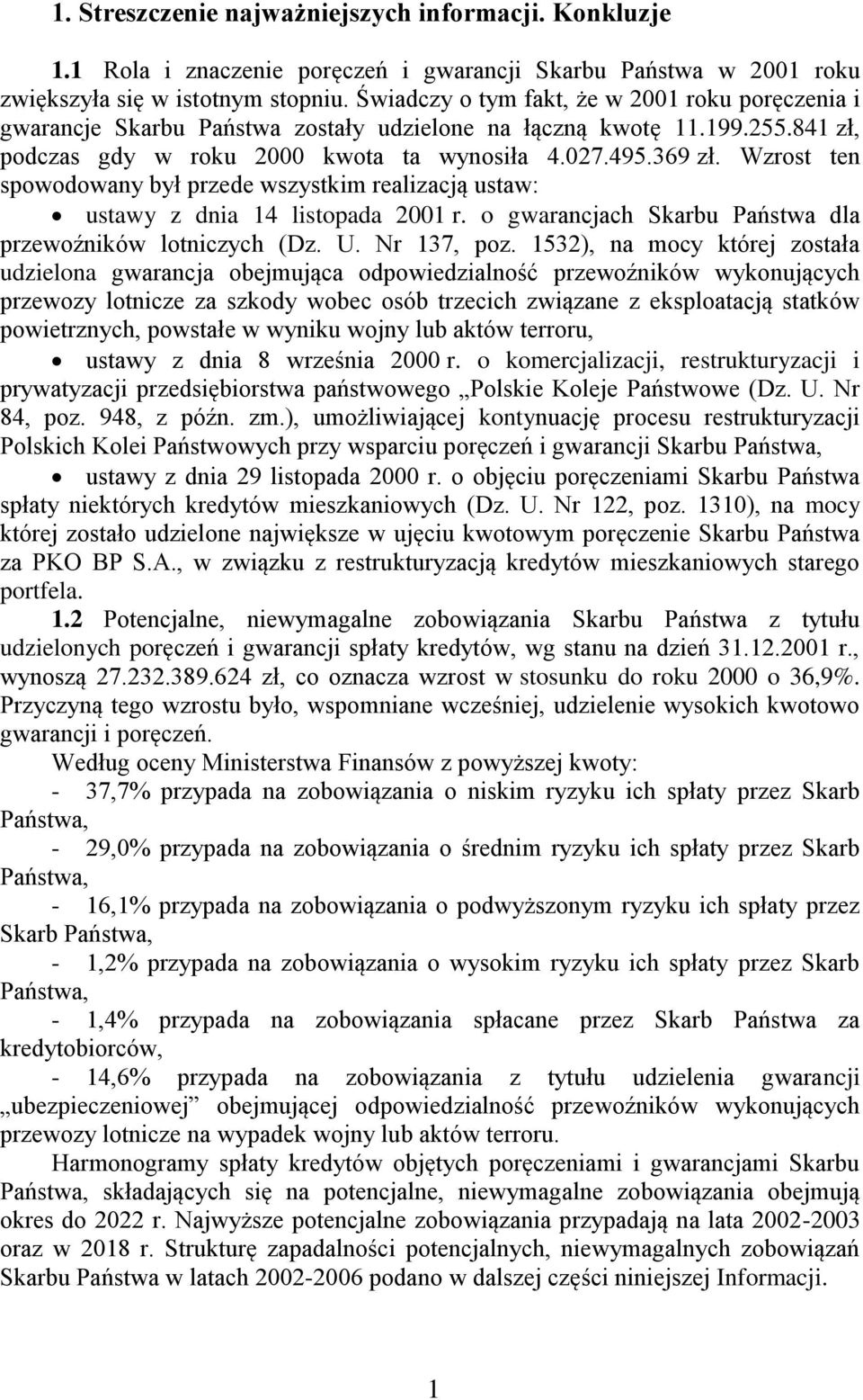 Wzrost ten spowodowany był przede wszystkim realizacją ustaw: ustawy z dnia 14 listopada 2001 r. o gwarancjach Skarbu Państwa dla przewoźników lotniczych (Dz. U. Nr 137, poz.