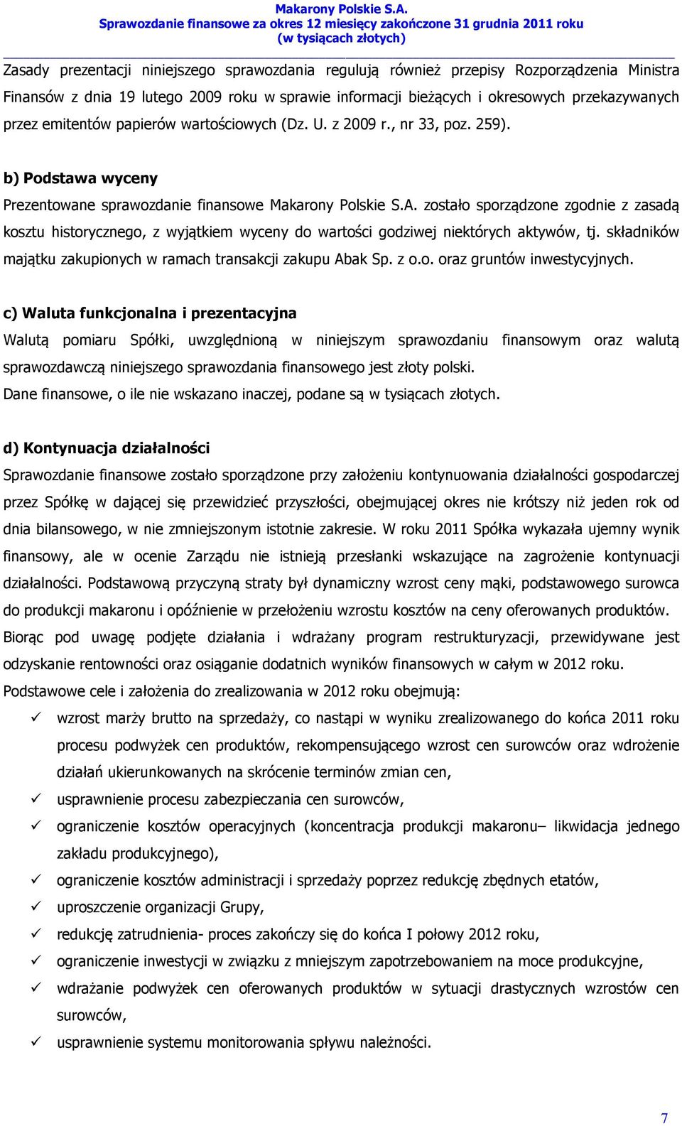 zostało sporządzone zgodnie z zasadą kosztu historycznego, z wyjątkiem wyceny do wartości godziwej niektórych aktywów, tj. składników majątku zakupionych w ramach transakcji zakupu Abak Sp. z o.o. oraz gruntów inwestycyjnych.