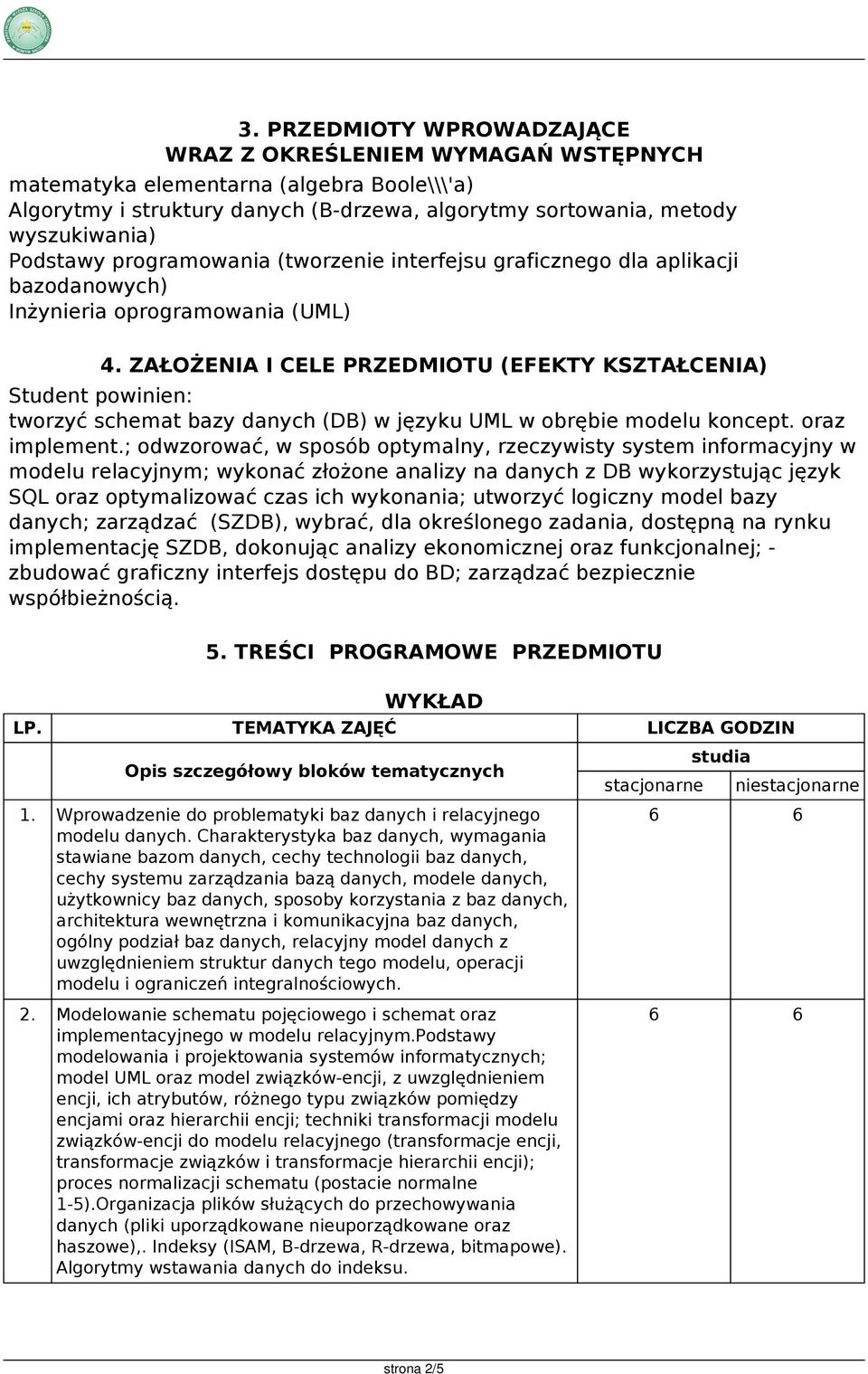 ZAŁOŻENIA I CELE (EFEKTY KSZTAŁCENIA) Student powinien: tworzyć schemat bazy danych (DB) w języku UML w obrębie modelu koncept. oraz implement.