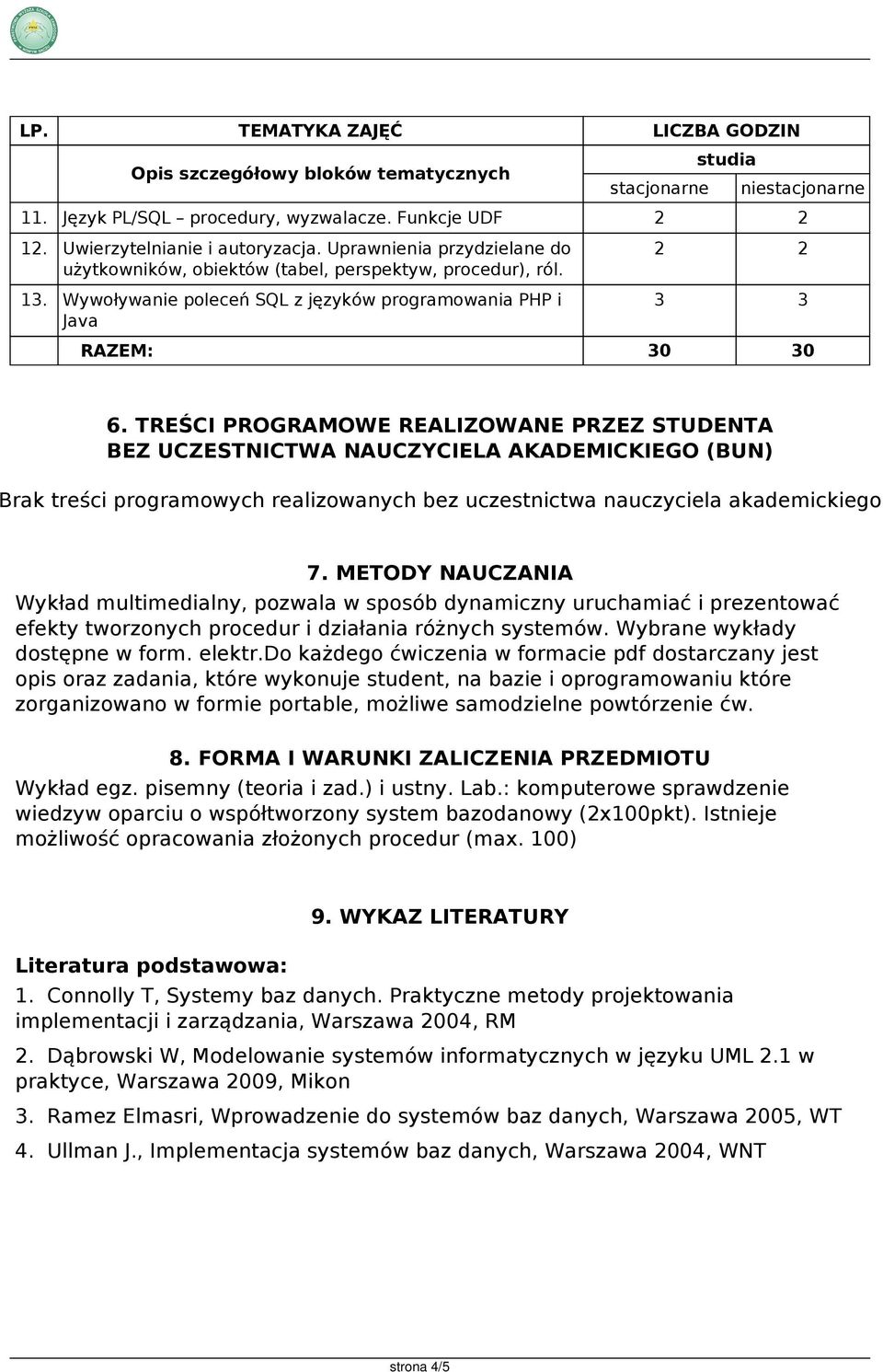 TREŚCI PROGRAMOWE REALIZOWANE PRZEZ STUDENTA BEZ UCZESTNICTWA NAUCZYCIELA AKADEMICKIEGO (BUN) Brak treści programowych realizowanych bez uczestnictwa nauczyciela akademickiego 7.