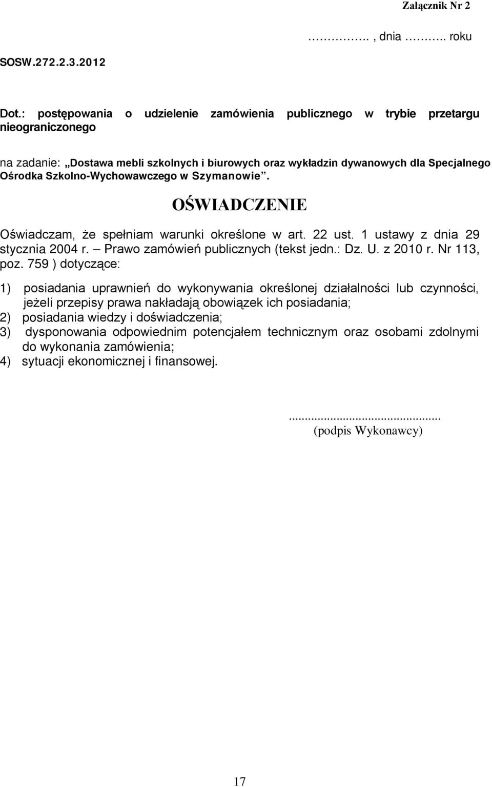 Szkolno-Wychowawczego w Szymanowie. OŚWIADCZENIE Oświadczam, że spełniam warunki określone w art. 22 ust. 1 ustawy z dnia 29 stycznia 2004 r. Prawo zamówień publicznych (tekst jedn.: Dz. U. z 2010 r.