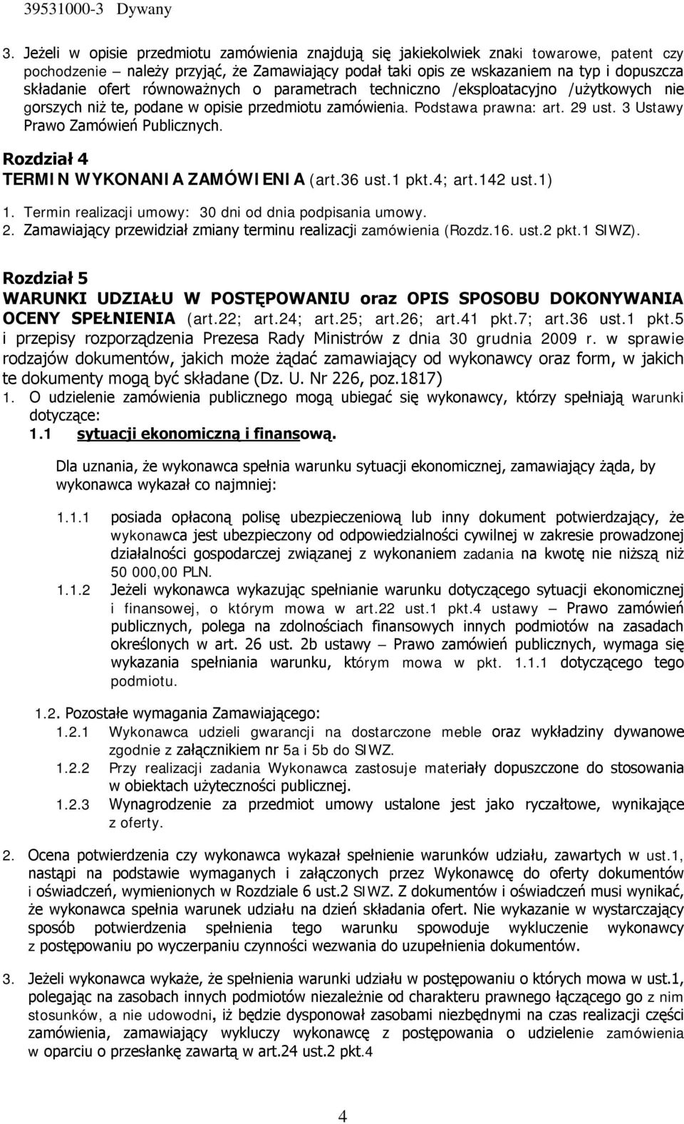 równoważnych o parametrach techniczno /eksploatacyjno /użytkowych nie gorszych niż te, podane w opisie przedmiotu zamówienia. Podstawa prawna: art. 29 ust. 3 Ustawy Prawo Zamówień Publicznych.