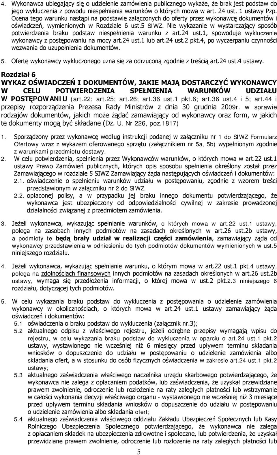 Nie wykazanie w wystarczający sposób potwierdzenia braku podstaw niespełnienia warunku z art.24 ust.1, spowoduje wykluczenie wykonawcy z postępowaniu na mocy art.24 ust.1 lub art.24 ust.2 pkt.