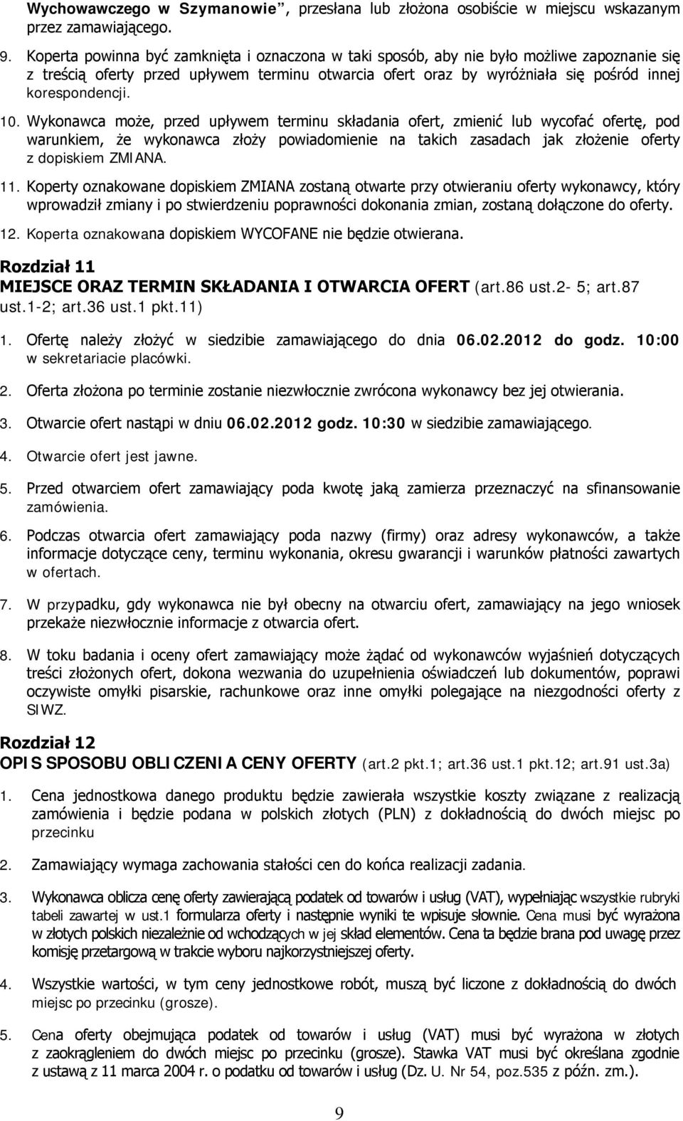 10. Wykonawca może, przed upływem terminu składania ofert, zmienić lub wycofać ofertę, pod warunkiem, że wykonawca złoży powiadomienie na takich zasadach jak złożenie oferty z dopiskiem ZMIANA. 11.