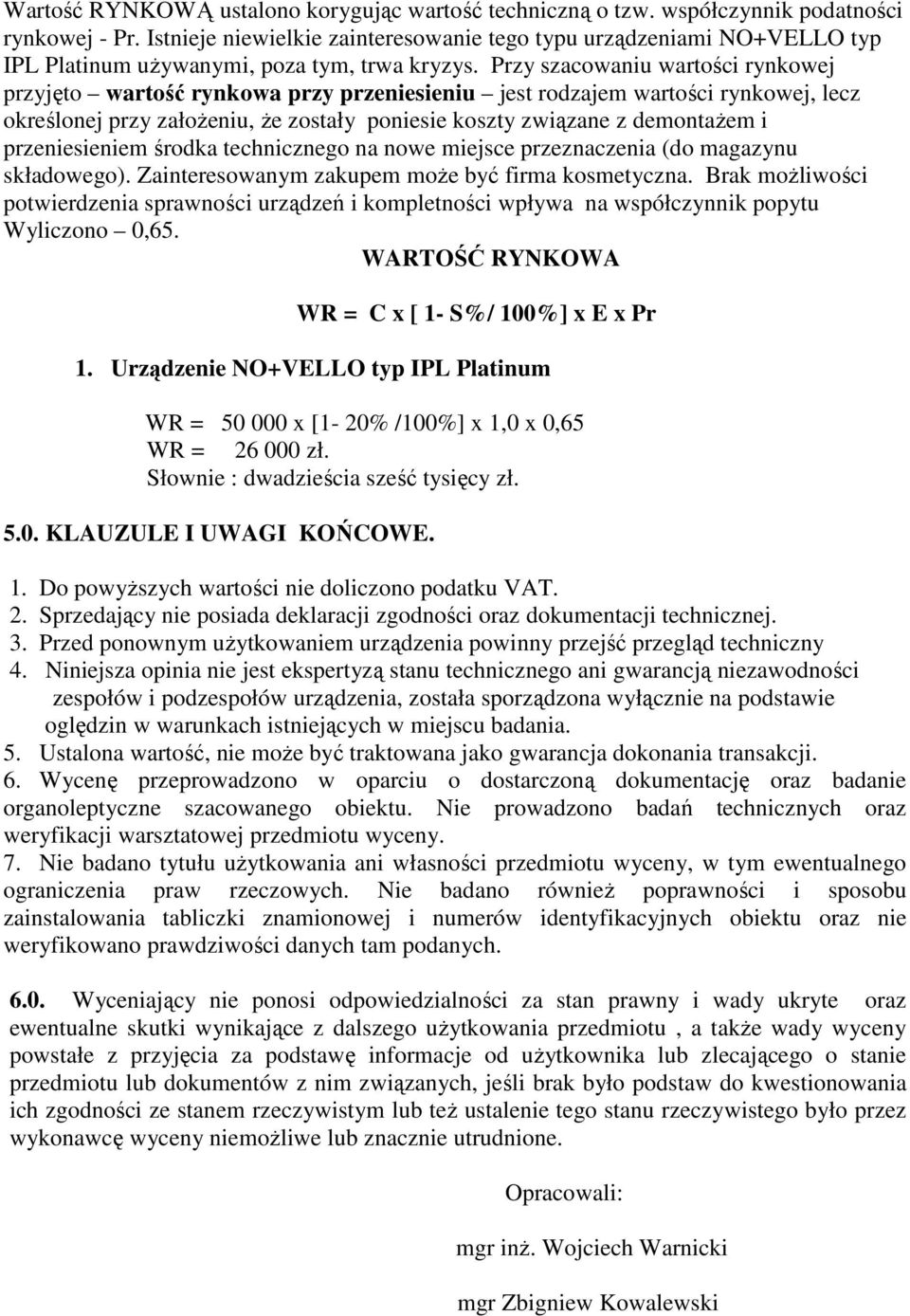 Przy szacowaniu wartości rynkowej przyjęto wartość rynkowa przy przeniesieniu jest rodzajem wartości rynkowej, lecz określonej przy załoŝeniu, Ŝe zostały poniesie koszty związane z demontaŝem i