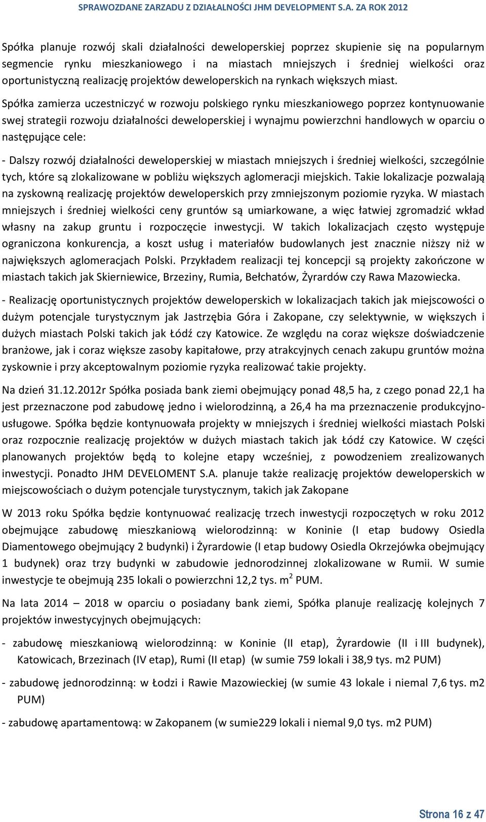 Spółka zamierza uczestniczyć w rozwoju polskiego rynku mieszkaniowego poprzez kontynuowanie swej strategii rozwoju działalności deweloperskiej i wynajmu powierzchni handlowych w oparciu o następujące