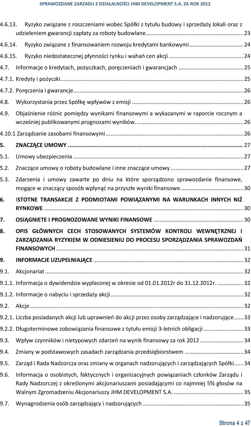 Informacje o kredytach, pożyczkach, poręczeniach i gwarancjach... 25 4.7.1. Kredyty i pożyczki... 25 4.7.2. Poręczenia i gwarancje... 26 4.8. Wykorzystania przez Spółkę wpływów z emisji... 26 4.9.