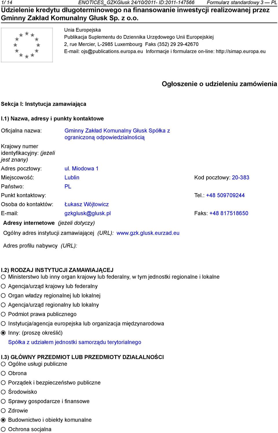 1) Nazwa, adresy i punkty kontaktowe Oficjalna nazwa: Krajowy numer identyfikacyjny: (jeżeli jest znany) Gminny Zakład Komunalny Głusk Spółka z ograniczoną odpowiedzialnością Adres pocztowy: ul.