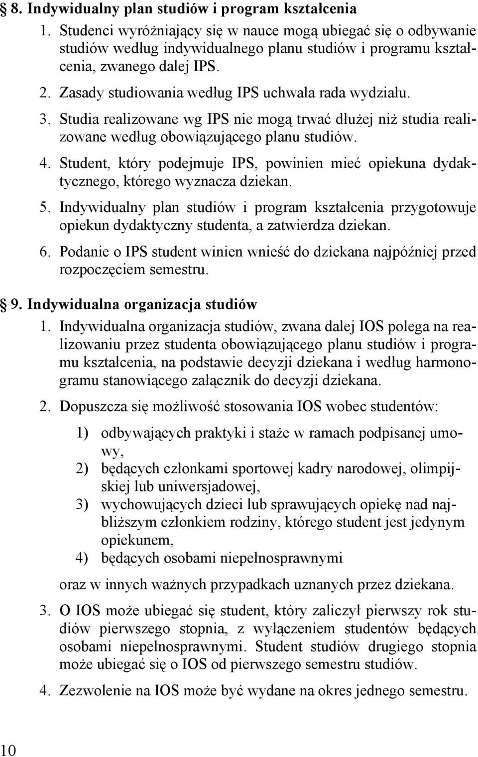 Zasady studiowania według IPS uchwala rada wydziału. 3. Studia realizowane wg IPS nie mogą trwać dłużej niż studia realizowane według obowiązującego planu studiów. 4.