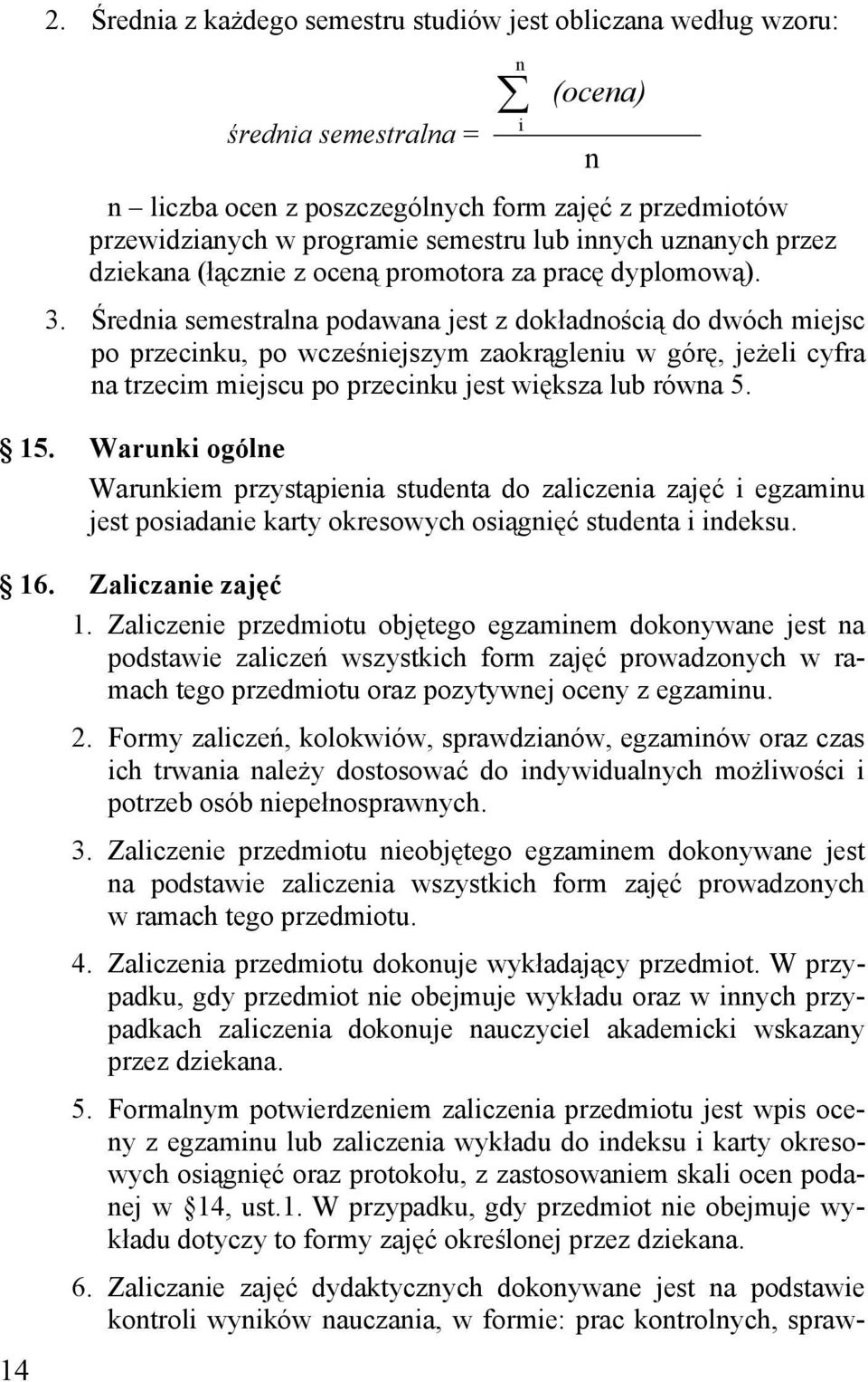 Średnia semestralna podawana jest z dokładnością do dwóch miejsc po przecinku, po wcześniejszym zaokrągleniu w górę, jeżeli cyfra na trzecim miejscu po przecinku jest większa lub równa 5. 15.