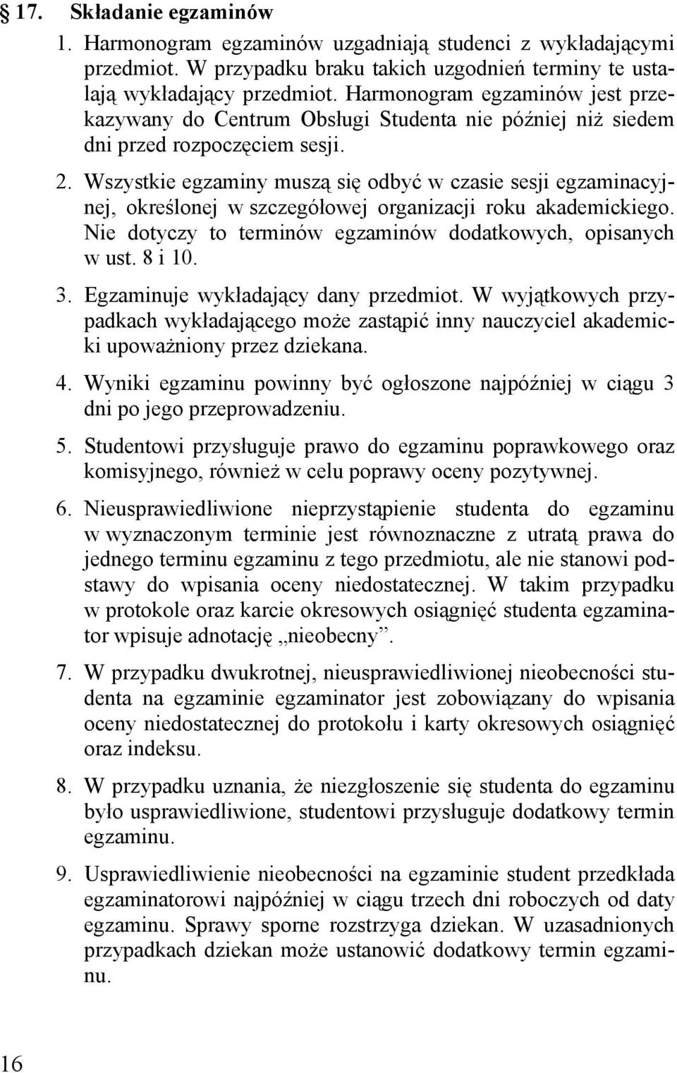 Wszystkie egzaminy muszą się odbyć w czasie sesji egzaminacyjnej, określonej w szczegółowej organizacji roku akademickiego. Nie dotyczy to terminów egzaminów dodatkowych, opisanych w ust. 8 i 10. 3.