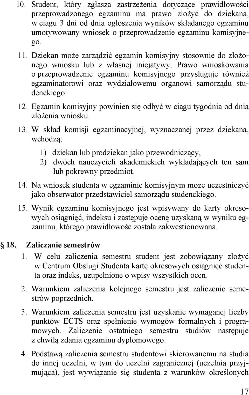 Prawo wnioskowania o przeprowadzenie egzaminu komisyjnego przysługuje również egzaminatorowi oraz wydziałowemu organowi samorządu studenckiego. 12.