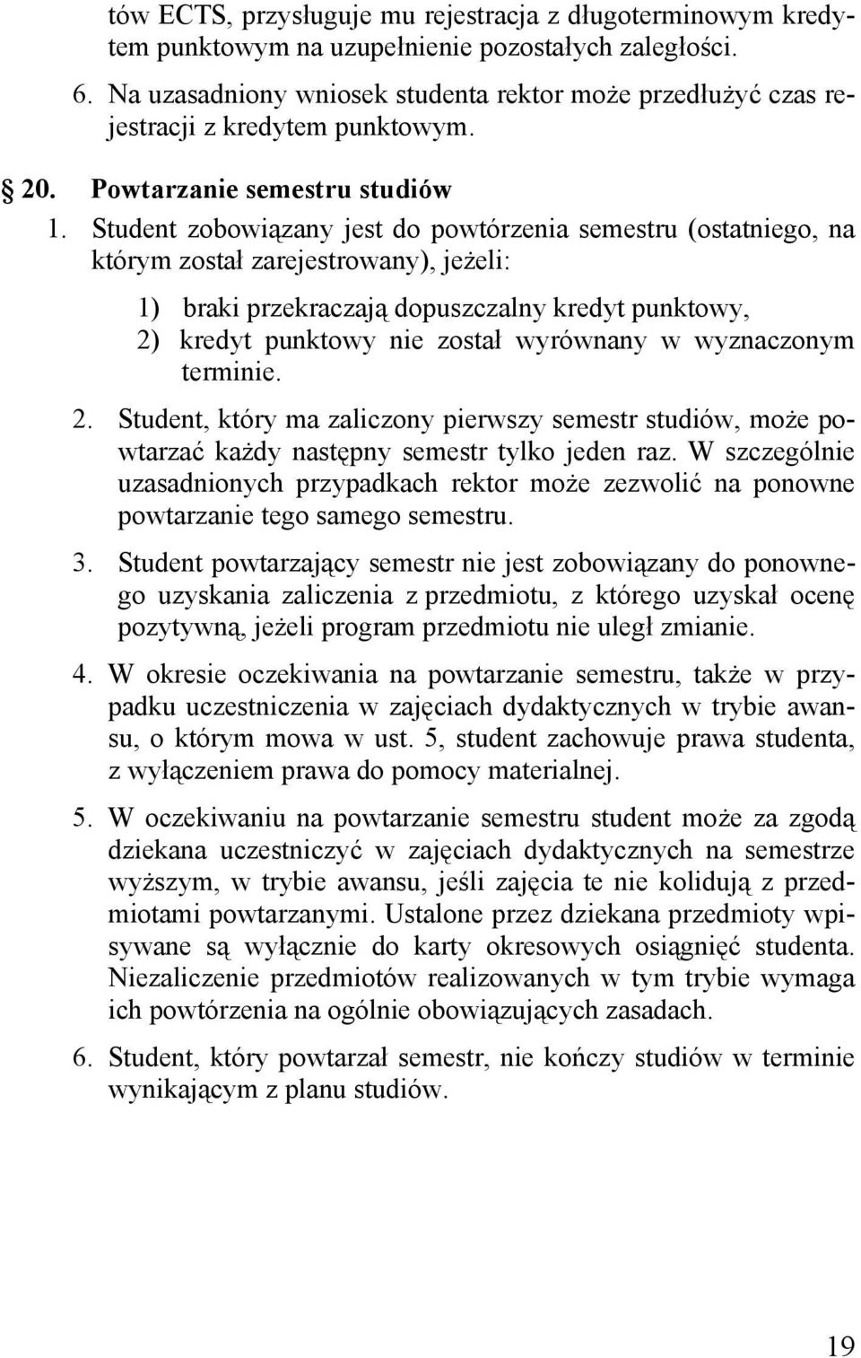 Student zobowiązany jest do powtórzenia semestru (ostatniego, na którym został zarejestrowany), jeżeli: 1) braki przekraczają dopuszczalny kredyt punktowy, 2) kredyt punktowy nie został wyrównany w