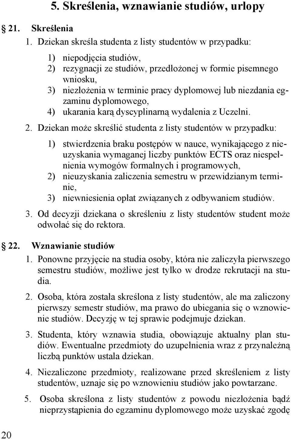 niezdania egzaminu dyplomowego, 4) ukarania karą dyscyplinarną wydalenia z Uczelni. 2.