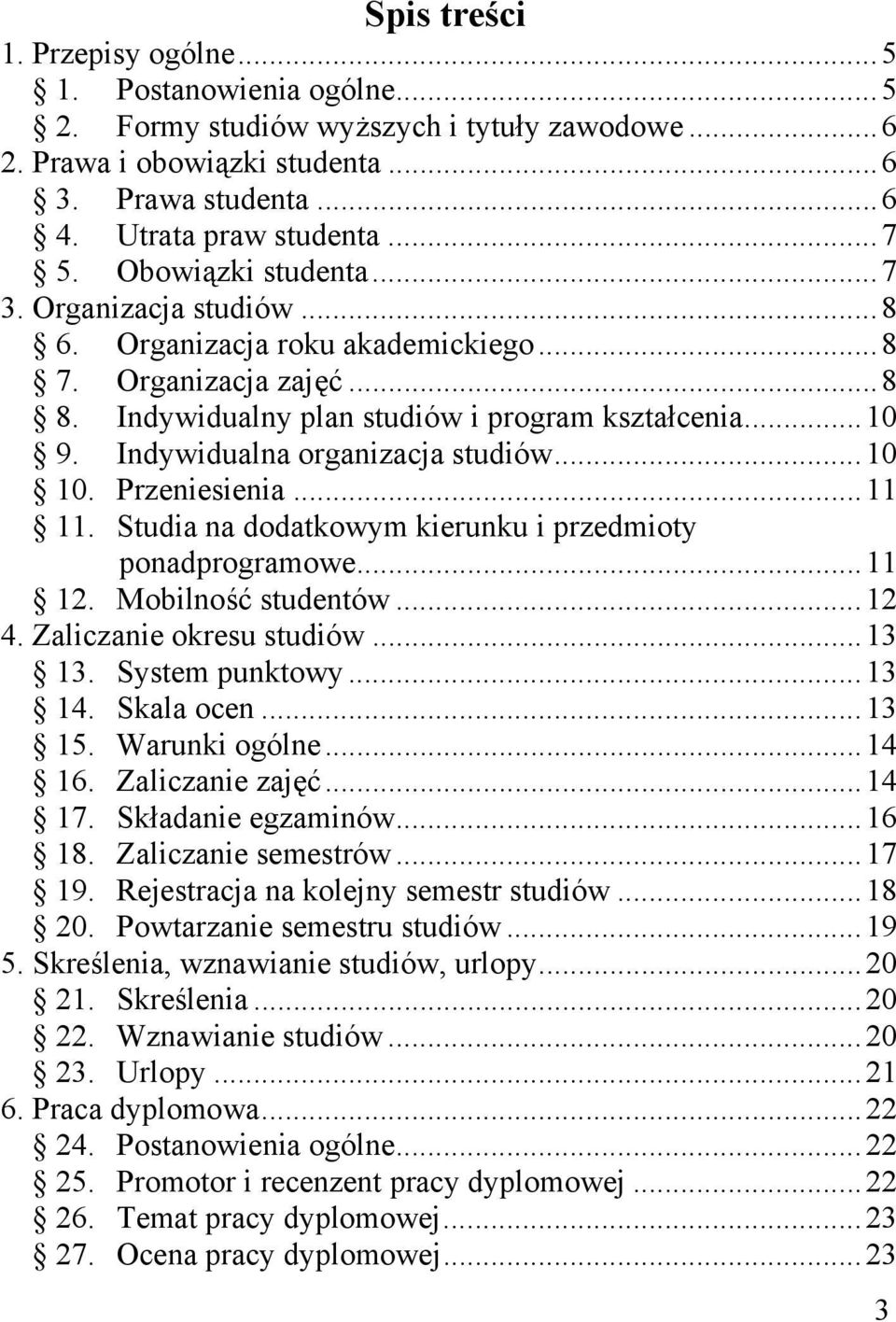 Indywidualna organizacja studiów... 10 10. Przeniesienia... 11 11. Studia na dodatkowym kierunku i przedmioty ponadprogramowe... 11 12. Mobilność studentów... 12 4. Zaliczanie okresu studiów... 13 13.