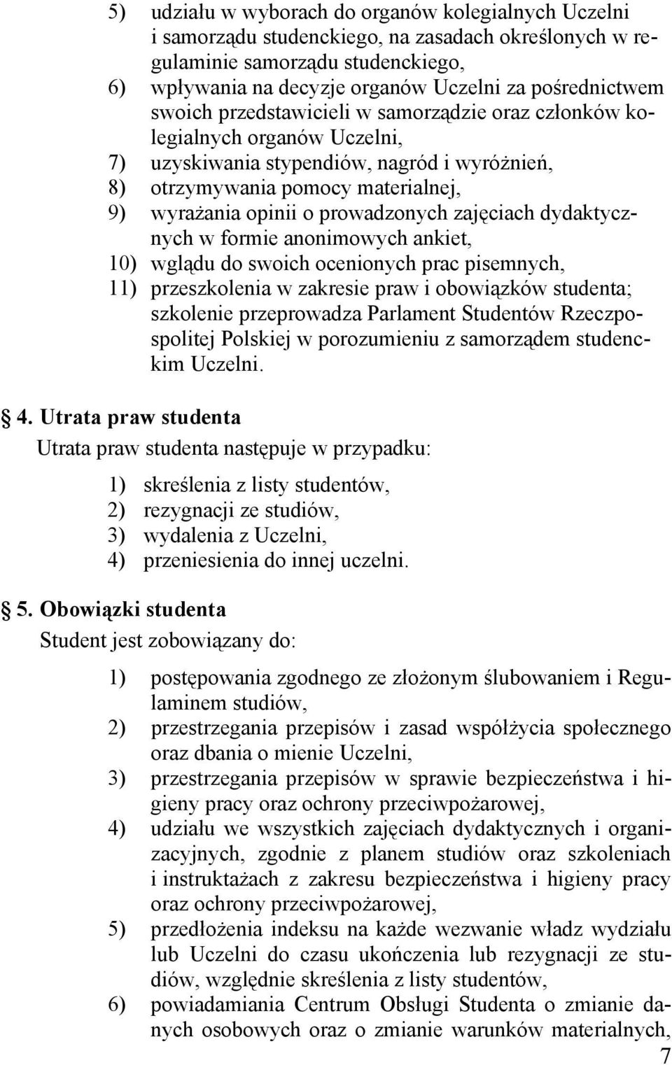 zajęciach dydaktycznych w formie anonimowych ankiet, 10) wglądu do swoich ocenionych prac pisemnych, 11) przeszkolenia w zakresie praw i obowiązków studenta; szkolenie przeprowadza Parlament