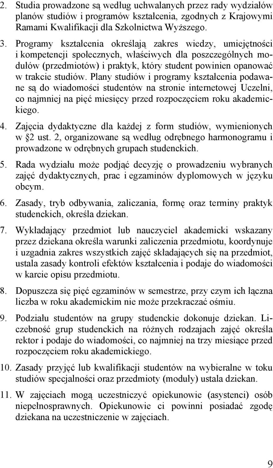 Plany studiów i programy kształcenia podawane są do wiadomości studentów na stronie internetowej Uczelni, co najmniej na pięć miesięcy przed rozpoczęciem roku akademickiego. 4.