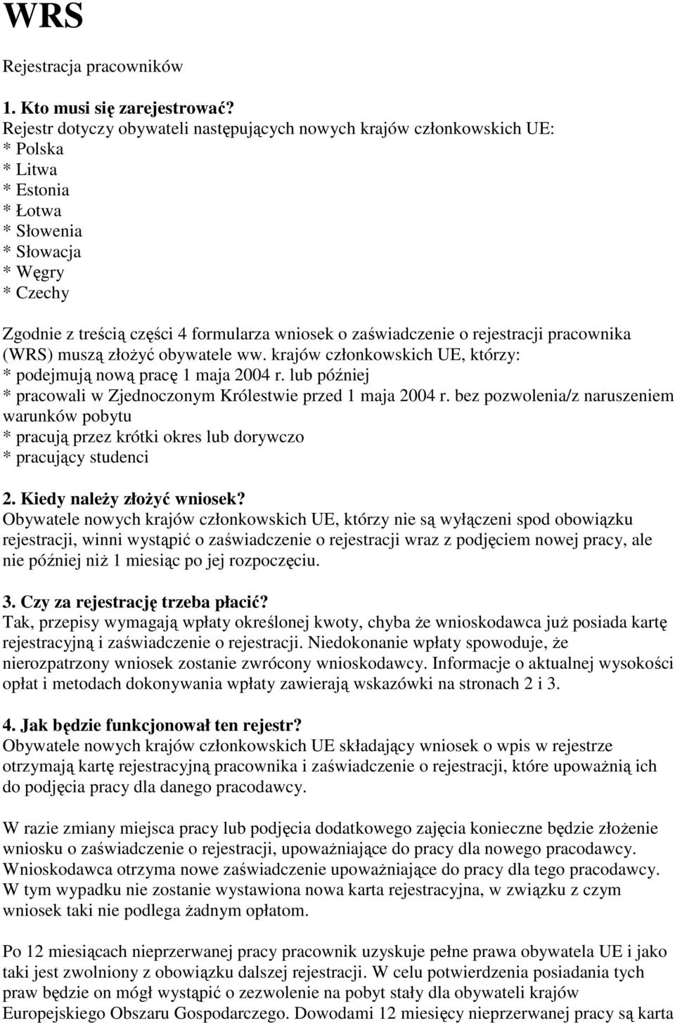 zaświadczenie o rejestracji pracownika (WRS) muszą złoŝyć obywatele ww. krajów członkowskich UE, którzy: * podejmują nową pracę 1 maja 2004 r.