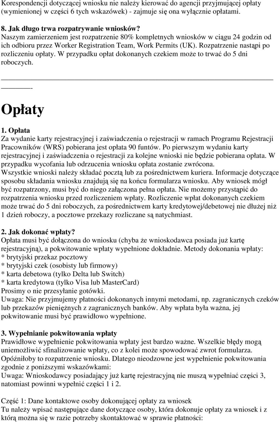 Rozpatrzenie nastąpi po rozliczeniu opłaty. W przypadku opłat dokonanych czekiem moŝe to trwać do 5 dni roboczych. - Opłaty 1.