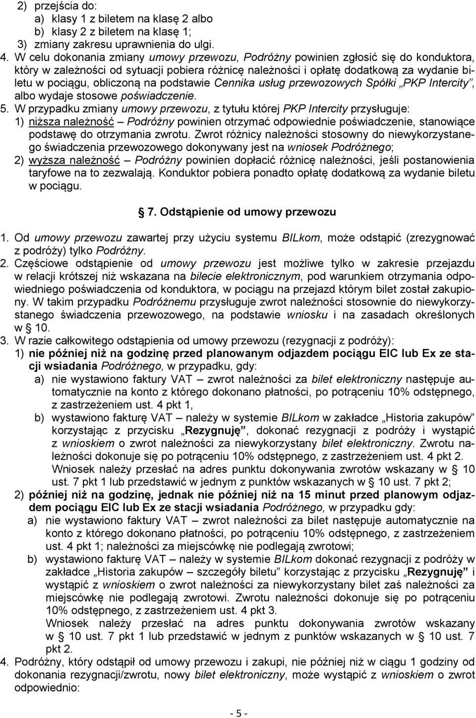 obliczoną na podstawie Cennika usług przewozowych Spółki PKP Intercity, albo wydaje stosowe poświadczenie. 5.