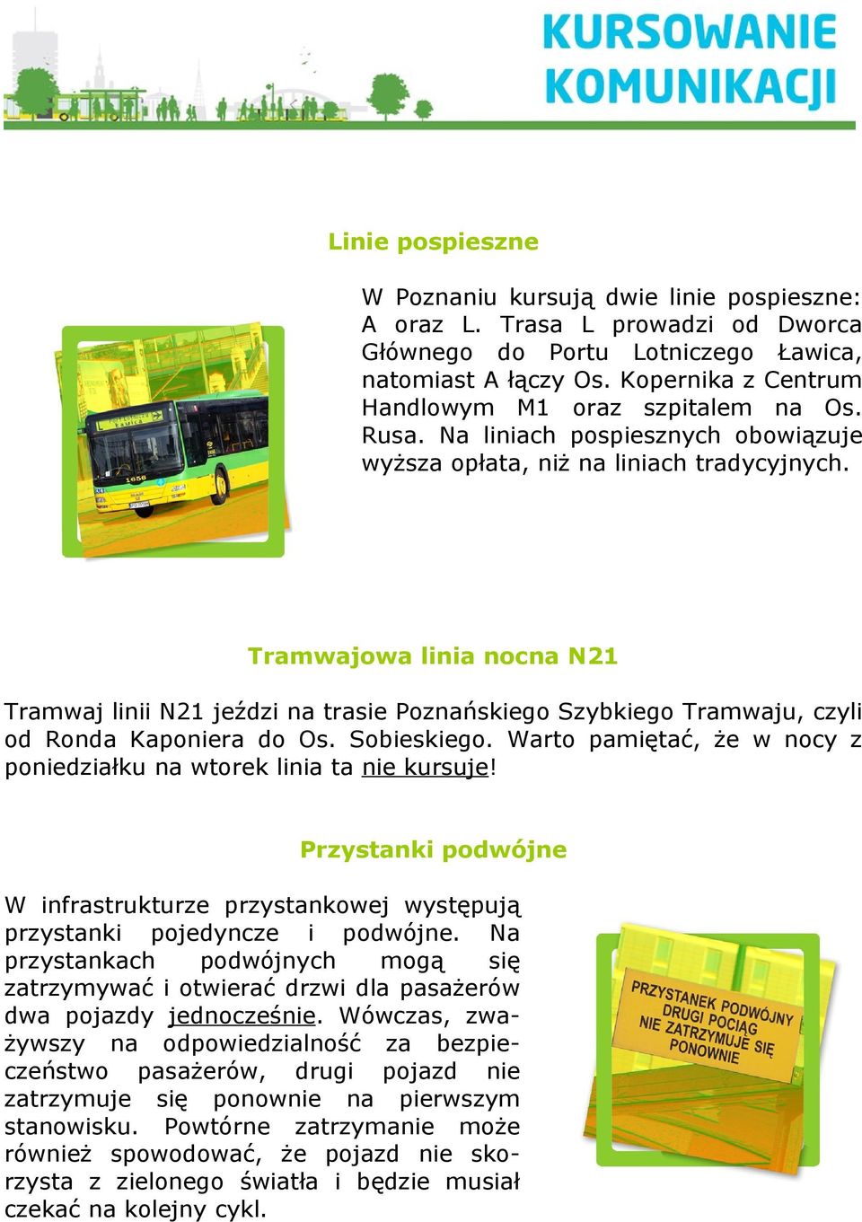 Tramwajowa linia nocna N21 Tramwaj linii N21 jeździ na trasie Poznańskiego Szybkiego Tramwaju, czyli od Ronda Kaponiera do Os. Sobieskiego.