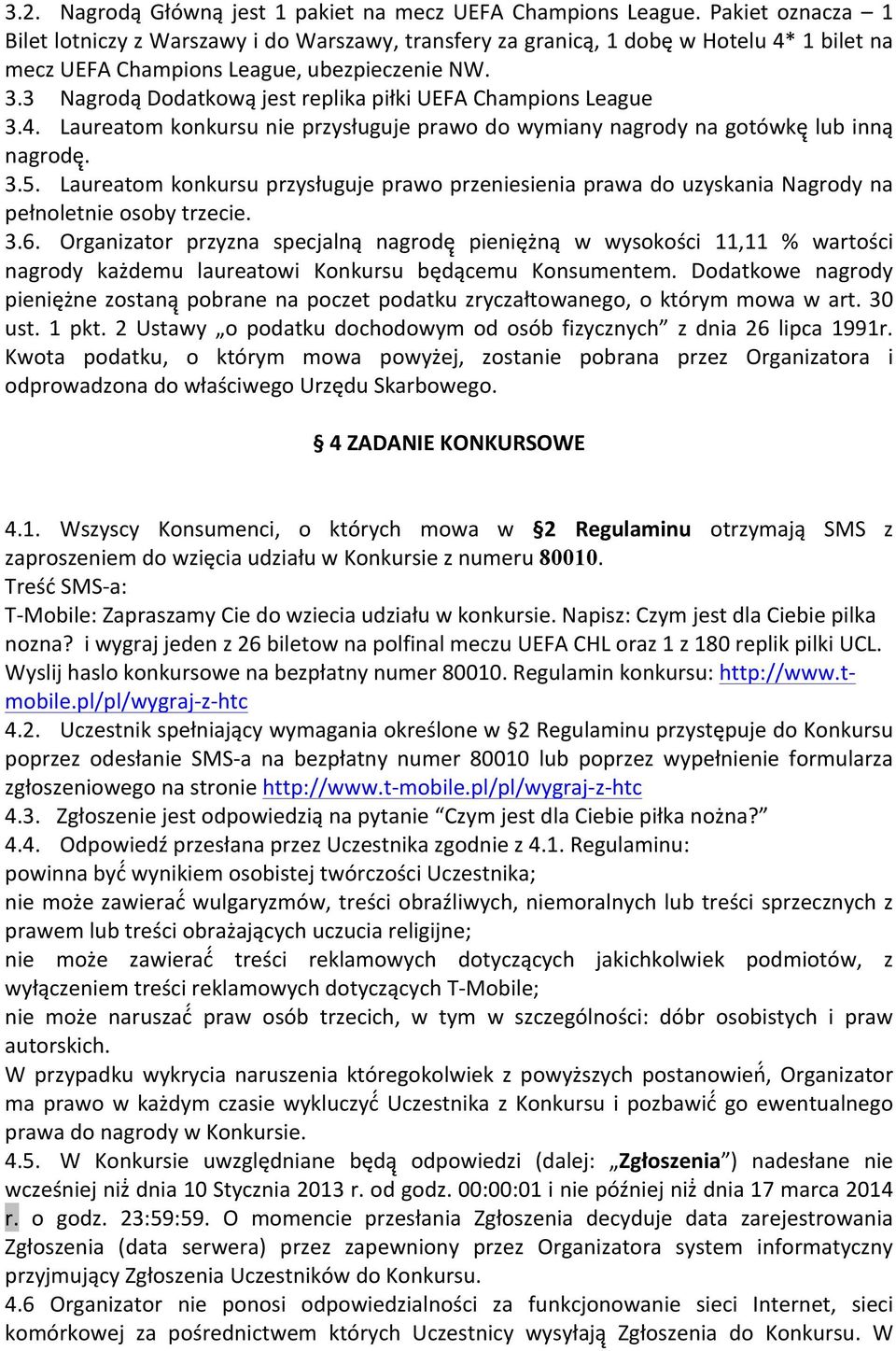 3 Nagrodą Dodatkową jest replika piłki UEFA Champions League 3.4. Laureatom konkursu nie przysługuje prawo do wymiany nagrody na gotówkę lub inną nagrodę. 3.5.