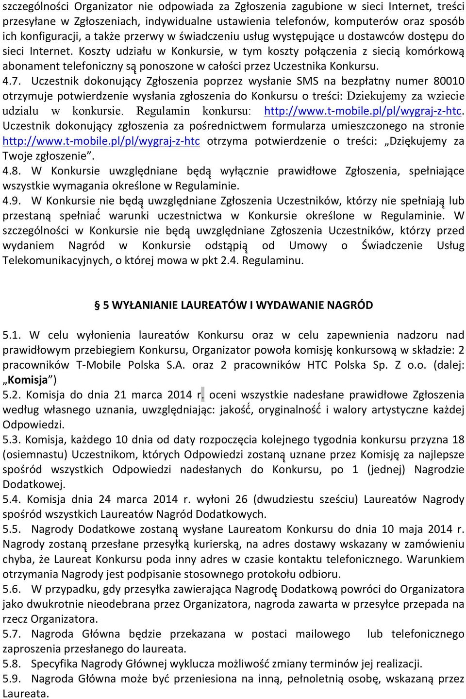 Koszty udziału w Konkursie, w tym koszty połączenia z siecią komórkową abonament telefoniczny są ponoszone w całości przez Uczestnika Konkursu. 4.7.