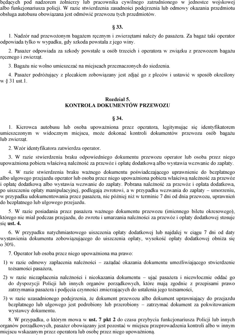 Nadzór nad przewożonym bagażem ręcznym i zwierzętami należy do pasażera. Za bagaż taki operator odpowiada tylko w wypadku, gdy szkoda powstała z jego winy. 2.