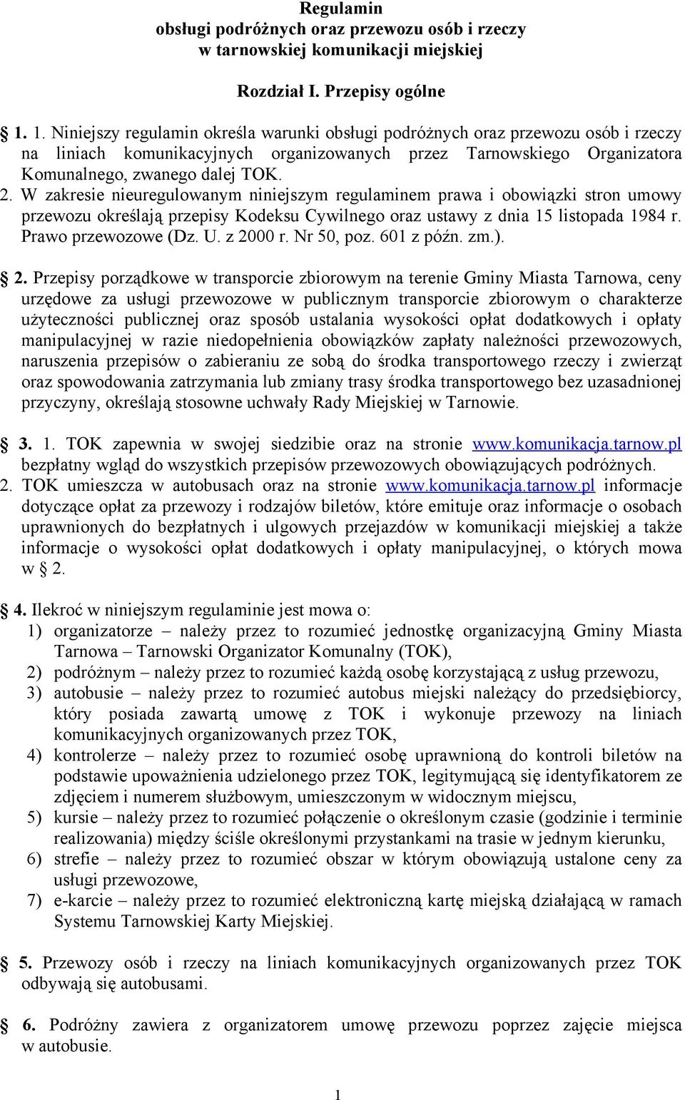 W zakresie nieuregulowanym niniejszym regulaminem prawa i obowiązki stron umowy przewozu określają przepisy Kodeksu Cywilnego oraz ustawy z dnia 15 listopada 1984 r. Prawo przewozowe (Dz. U. z 2000 r.