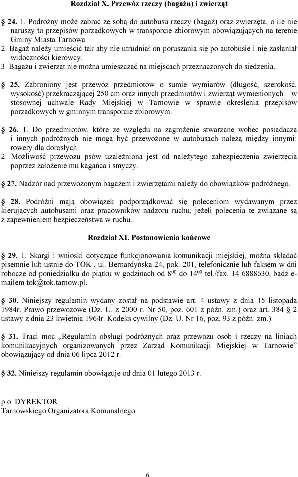 Bagaż należy umieścić tak aby nie utrudniał on poruszania się po autobusie i nie zasłaniał widoczności kierowcy. 3. Bagażu i zwierząt nie można umieszczać na miejscach przeznaczonych do siedzenia. 25.