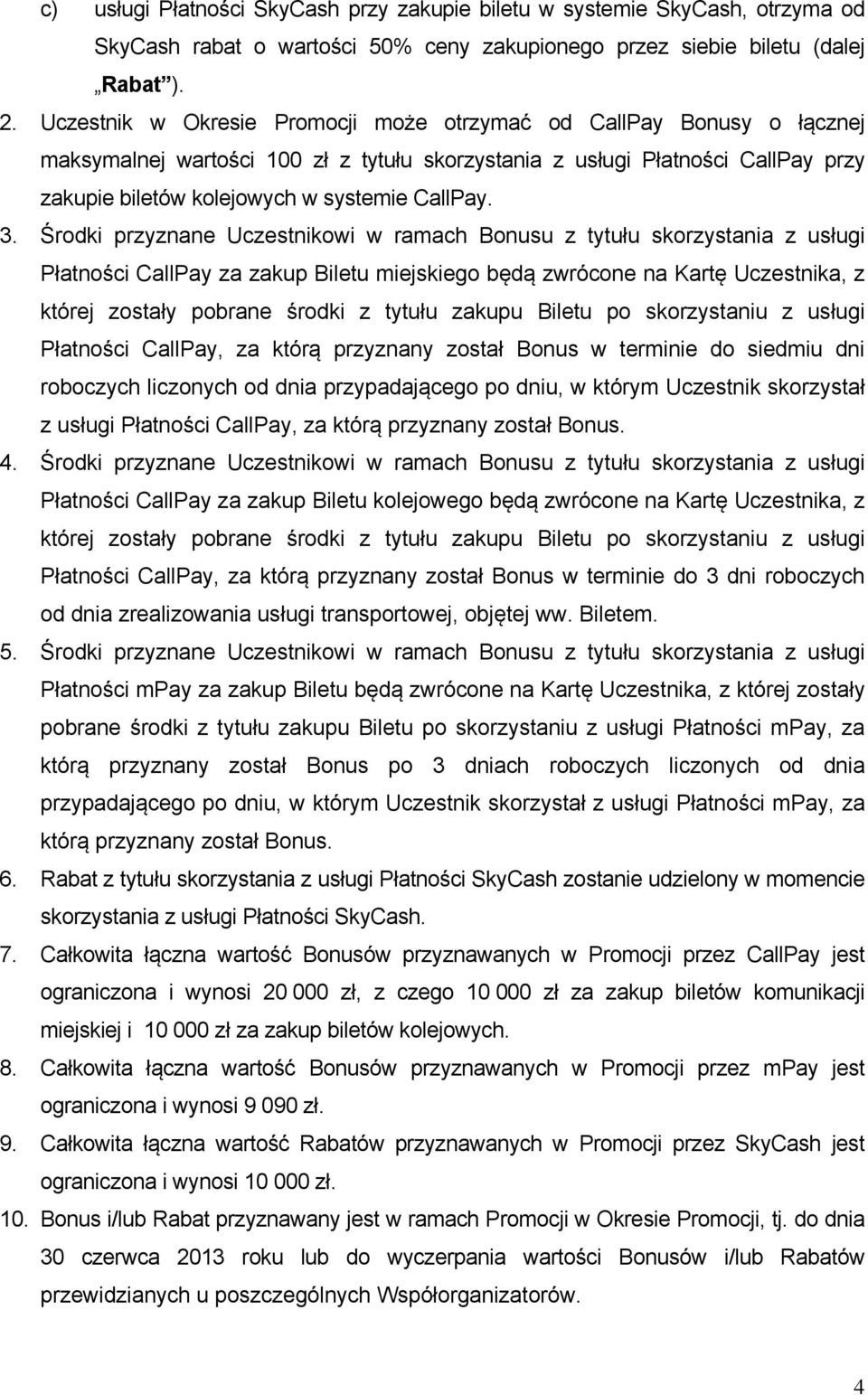 3. Środki przyznane Uczestnikowi w ramach Bonusu z tytułu skorzystania z usługi Płatności CallPay za zakup Biletu miejskiego będą zwrócone na Kartę Uczestnika, z której zostały pobrane środki z