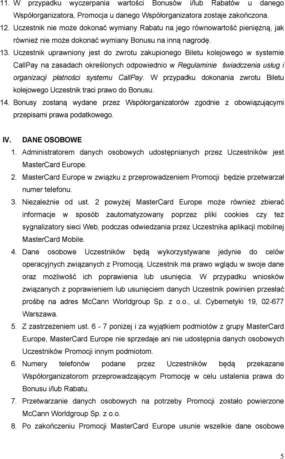 Uczestnik uprawniony jest do zwrotu zakupionego Biletu kolejowego w systemie CallPay na zasadach określonych odpowiednio w Regulaminie świadczenia usług i organizacji płatności systemu CallPay.