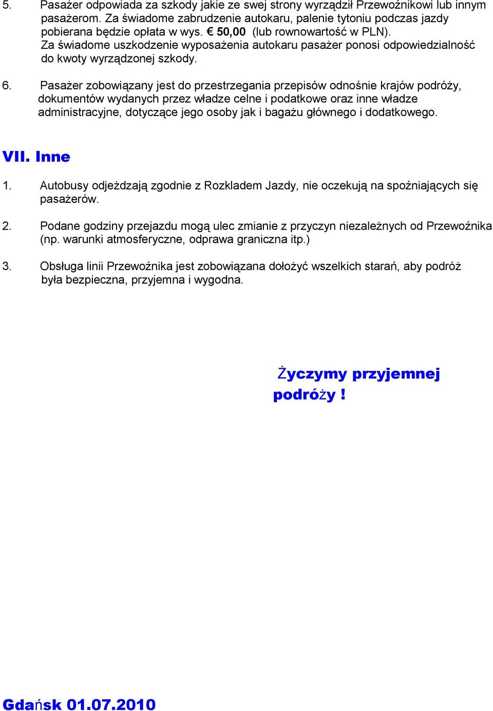 Pasażer zobowiązany jest do przestrzegania przepisów odnośnie krajów podróży, dokumentów wydanych przez władze celne i podatkowe oraz inne władze administracyjne, dotyczące jego osoby jak i bagażu