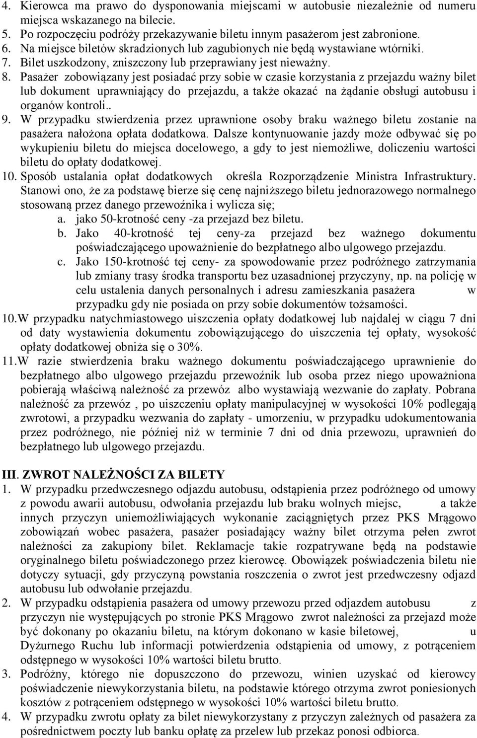 Pasażer zobowiązany jest posiadać przy sobie w czasie korzystania z przejazdu ważny bilet lub dokument uprawniający do przejazdu, a także okazać na żądanie obsługi autobusu i organów kontroli.. 9.