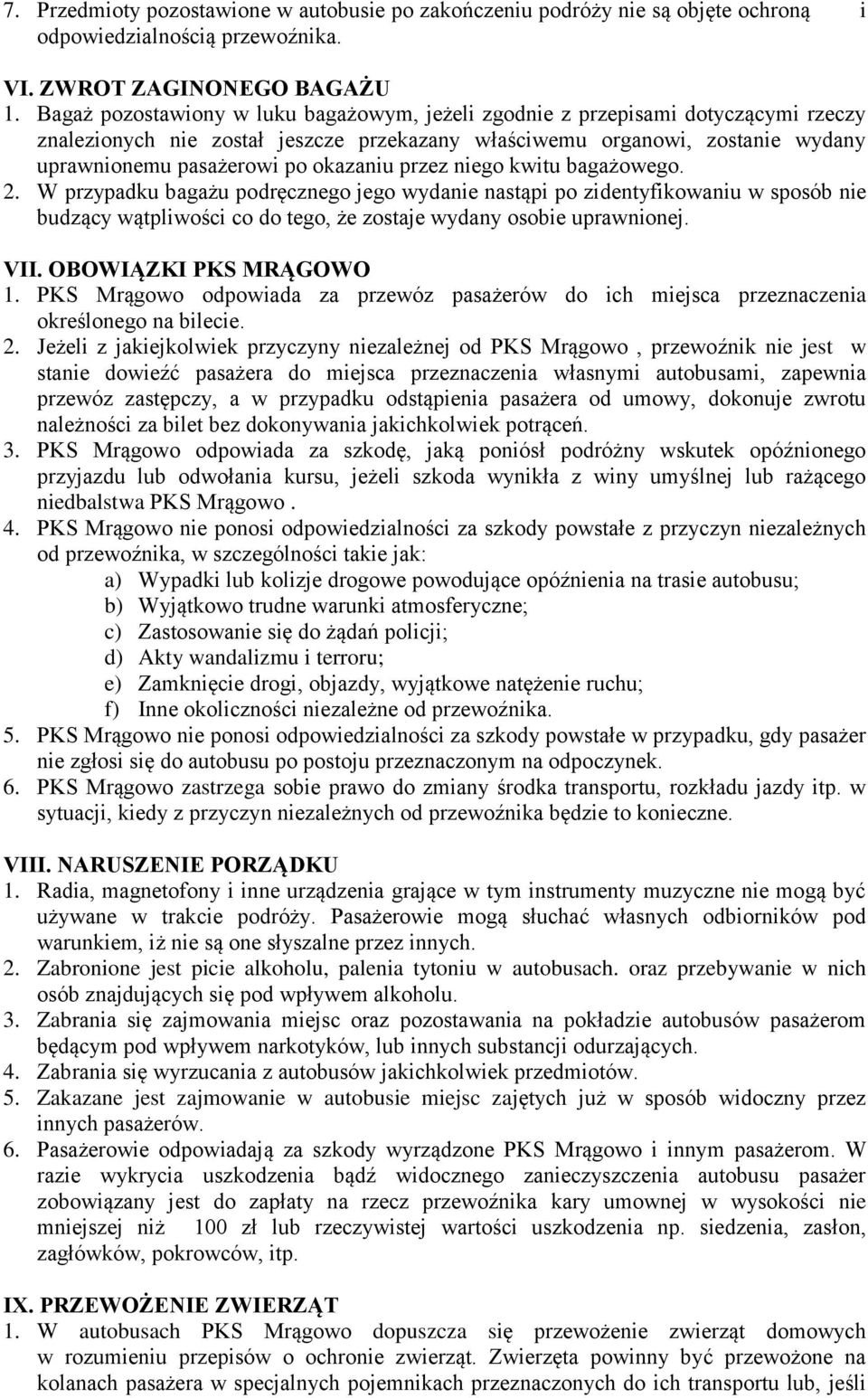 przez niego kwitu bagażowego. 2. W przypadku bagażu podręcznego jego wydanie nastąpi po zidentyfikowaniu w sposób nie budzący wątpliwości co do tego, że zostaje wydany osobie uprawnionej. VII.