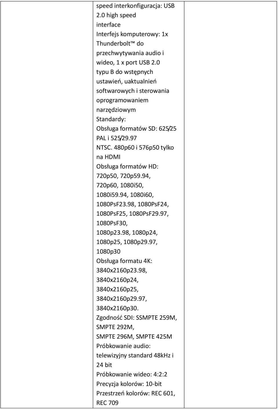 480p60 i 576p50 tylko na HDMI Obsługa formatów HD: 720p50, 720p59.94, 720p60, 1080i50, 1080i59.94, 1080i60, 1080PsF23.98, 1080PsF24, 1080PsF25, 1080PsF29.97, 1080PsF30, 1080p23.