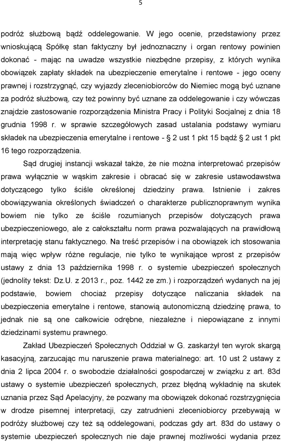 zapłaty składek na ubezpieczenie emerytalne i rentowe - jego oceny prawnej i rozstrzygnąć, czy wyjazdy zleceniobiorców do Niemiec mogą być uznane za podróż służbową, czy też powinny być uznane za