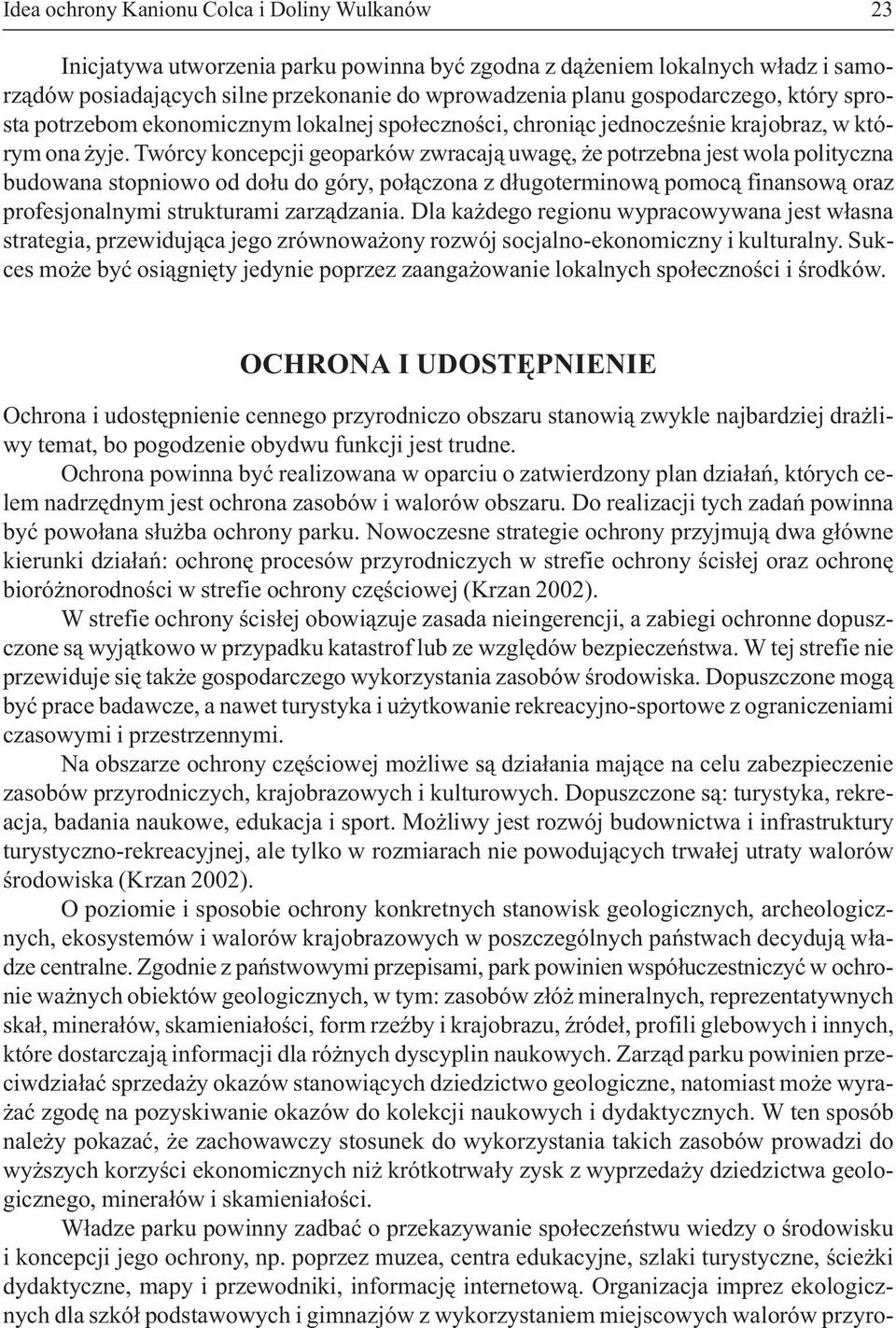 Twórcy koncepcji geoparków zwracaj¹ uwagê, e potrzebna jest wola polityczna budowana stopniowo od do³u do góry, po³¹czona z d³ugoterminow¹ pomoc¹ finansow¹ oraz profesjonalnymi strukturami