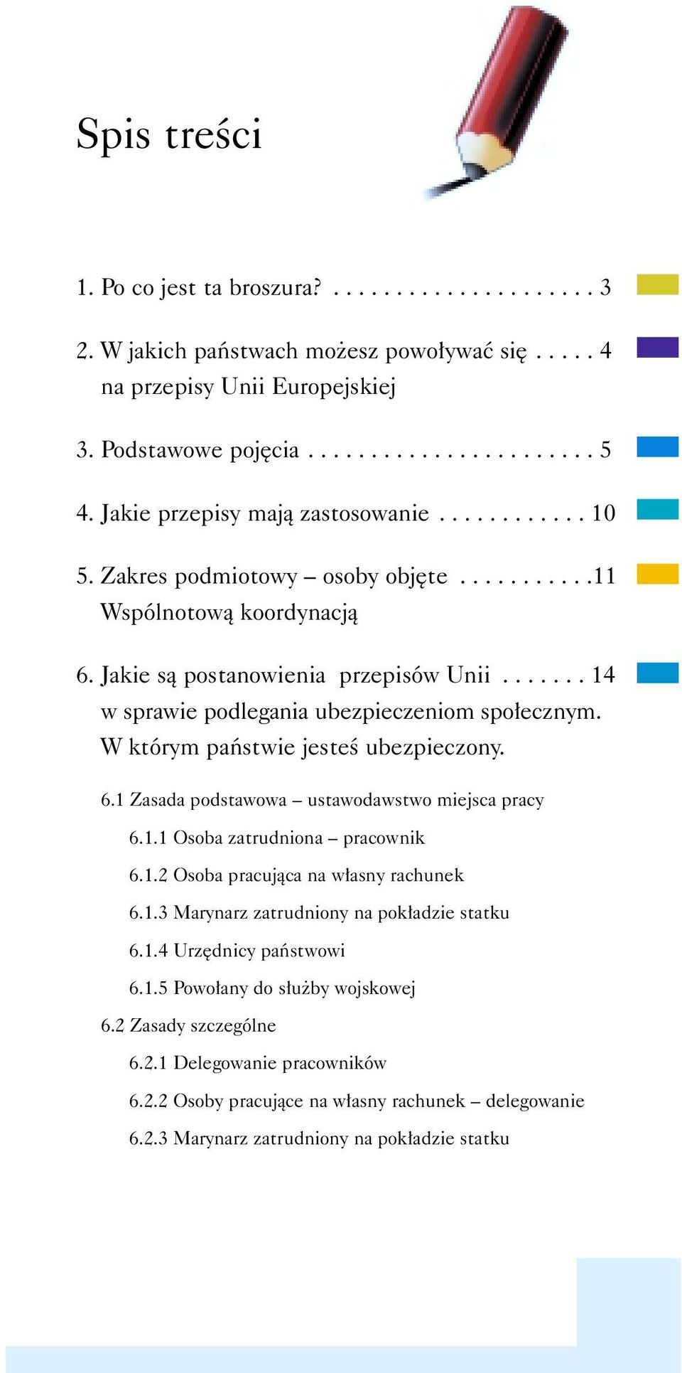 ...... 14 w sprawie podlegania ubezpieczeniom spo ecznym. W którym paƒstwie jesteê ubezpieczony. 6.1 Zasada podstawowa ustawodawstwo miejsca pracy 6.1.1 Osoba zatrudniona pracownik 6.1.2 Osoba pracujàca na w asny rachunek 6.