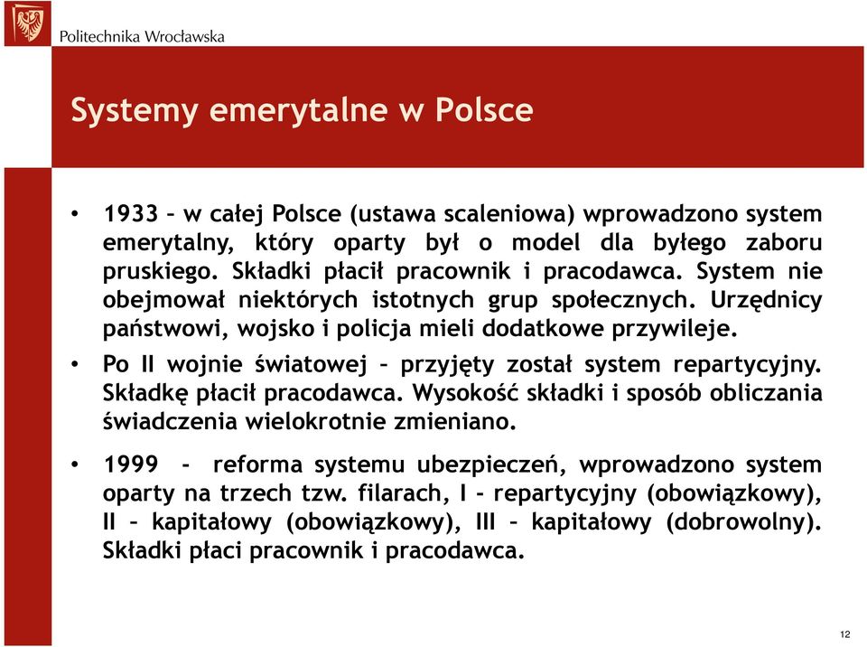 Po II wojnie światowej przyjęty został system repartycyjny. Składkę płacił pracodawca. Wysokość składki i sposób obliczania świadczenia wielokrotnie zmieniano.