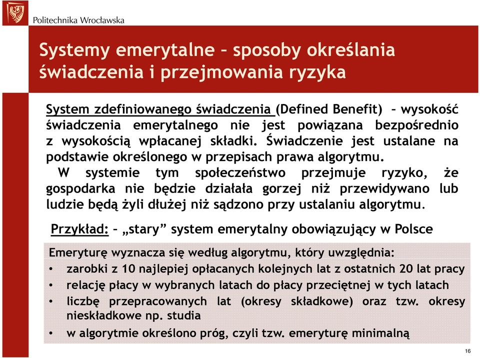 W systemie tym społeczeństwo przejmuje ryzyko, że gospodarka nie będzie działała gorzej niż przewidywano lub ludzie będą żyli dłużej niż sądzono przy ustalaniu algorytmu.