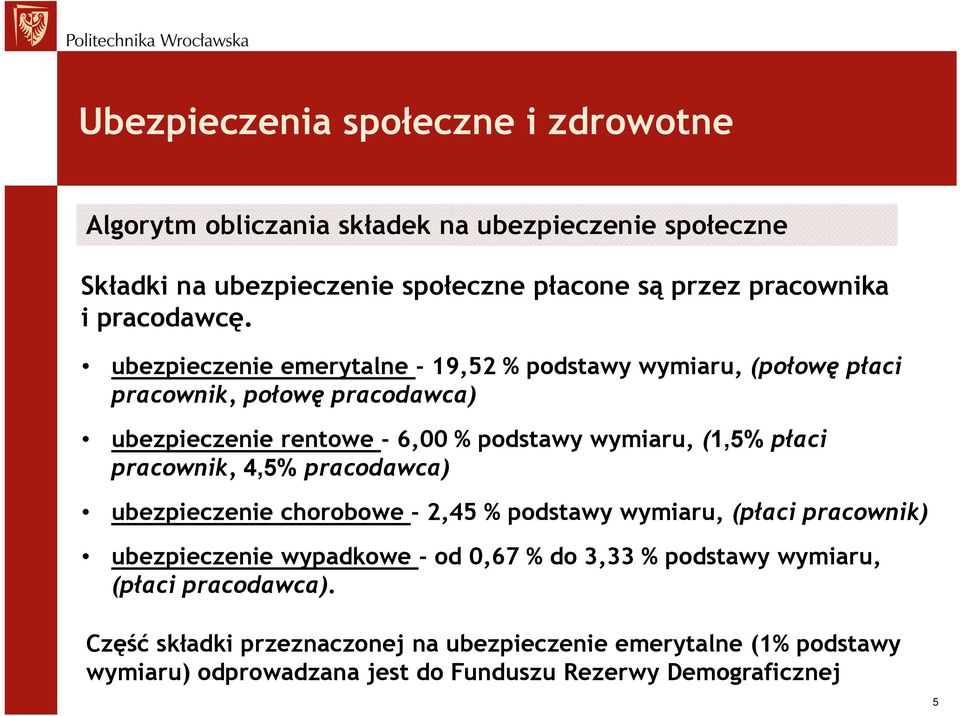 ubezpieczenie emerytalne - 19,52 % podstawy wymiaru, (połowę płaci pracownik, połowę pracodawca) ubezpieczenie rentowe - 6,00 % podstawy wymiaru, (1,5% płaci