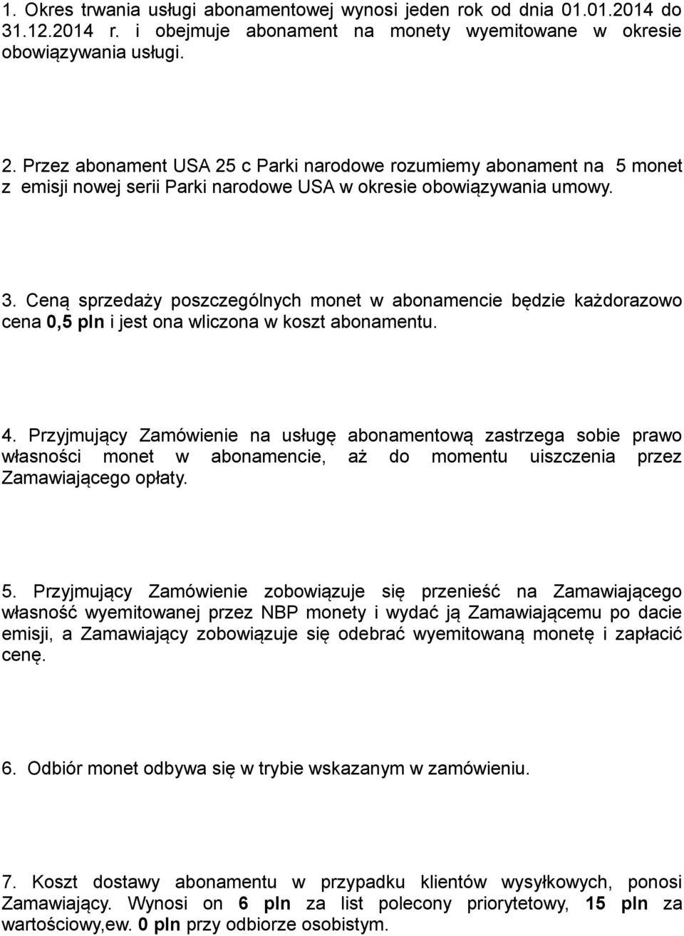 Ceną sprzedaży poszczególnych monet w abonamencie będzie każdorazowo cena 0,5 pln i jest ona wliczona w koszt abonamentu. 4.