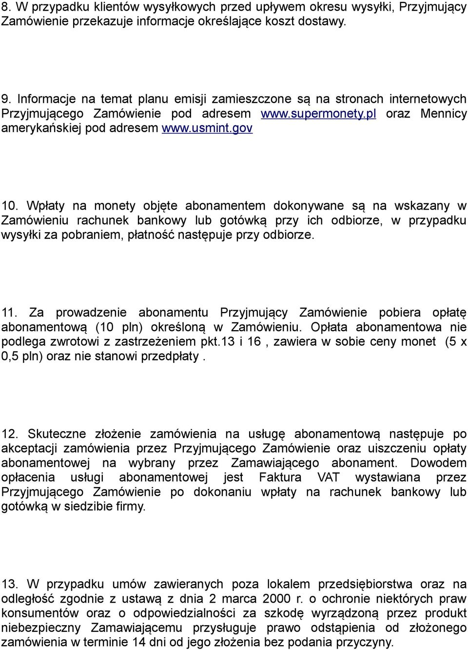 Wpłaty na monety objęte abonamentem dokonywane są na wskazany w Zamówieniu rachunek bankowy lub gotówką przy ich odbiorze, w przypadku wysyłki za pobraniem, płatność następuje przy odbiorze. 11.