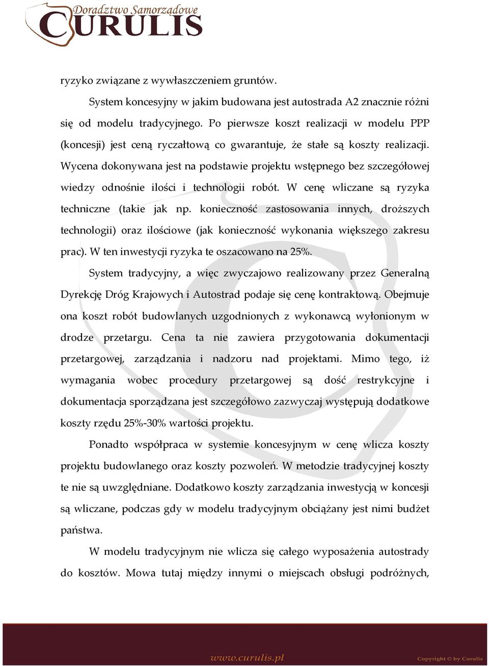 Wycena dokonywana jest na podstawie projektu wstępnego bez szczegółowej wiedzy odnośnie ilości i technologii robót. W cenę wliczane są ryzyka techniczne (takie jak np.