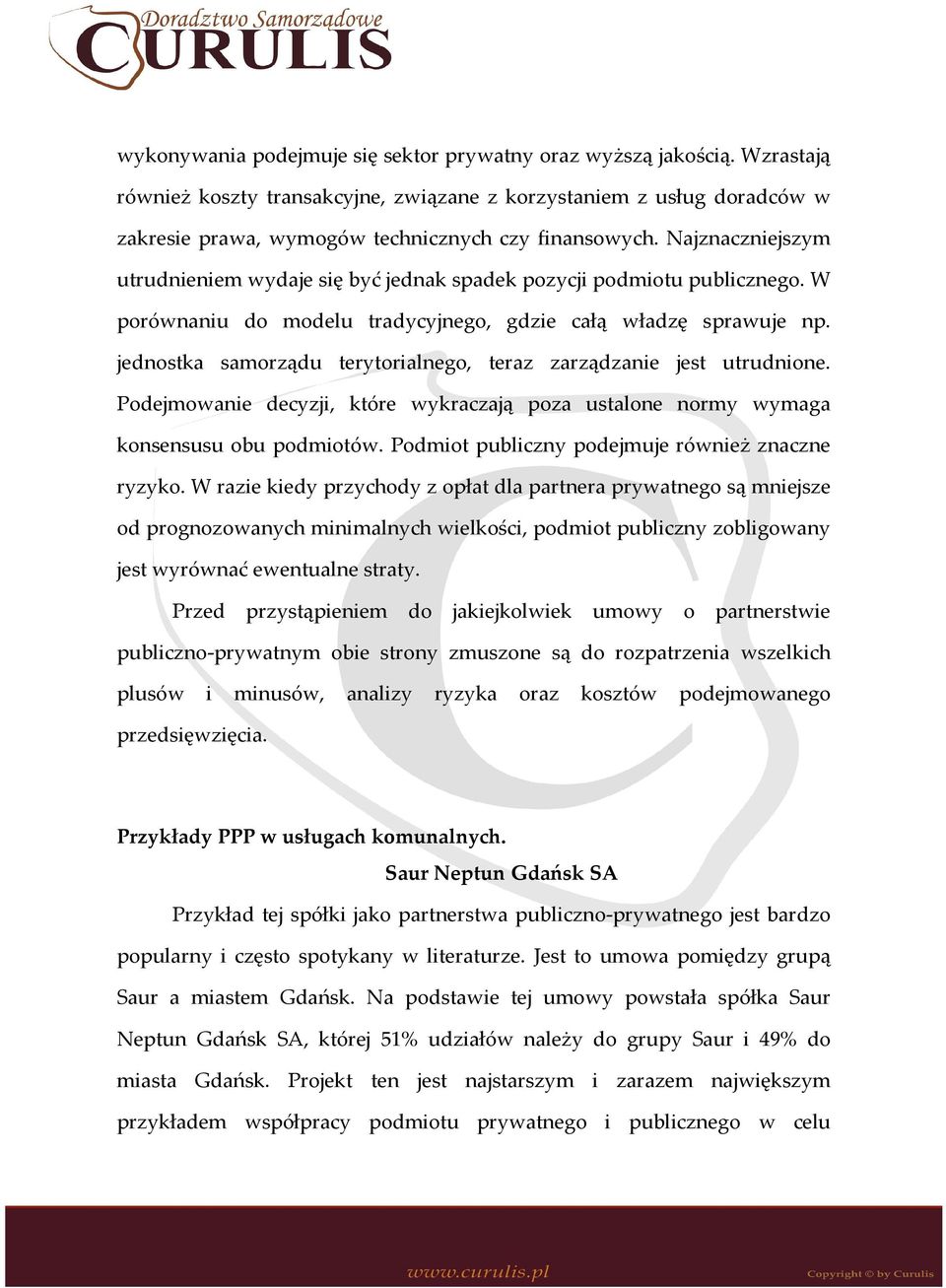 jednostka samorządu terytorialnego, teraz zarządzanie jest utrudnione. Podejmowanie decyzji, które wykraczają poza ustalone normy wymaga konsensusu obu podmiotów.